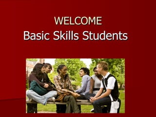 WELCOME Basic Skills Students 