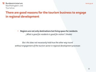 bmnt.gv.at
There are good reasons for the tourism business to engage
in regional development
• Regions are not only destin...