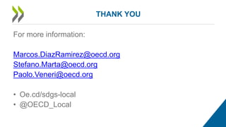 THANK YOU
For more information:
Marcos.DiazRamirez@oecd.org
Stefano.Marta@oecd.org
Paolo.Veneri@oecd.org
• Oe.cd/sdgs-local
• @OECD_Local
 