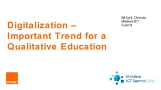 1 Orange Restricted
Digitalization –
Important Trend for a
Qualitative Education
28 April, Chisinau
Moldova ICT
Summit
 