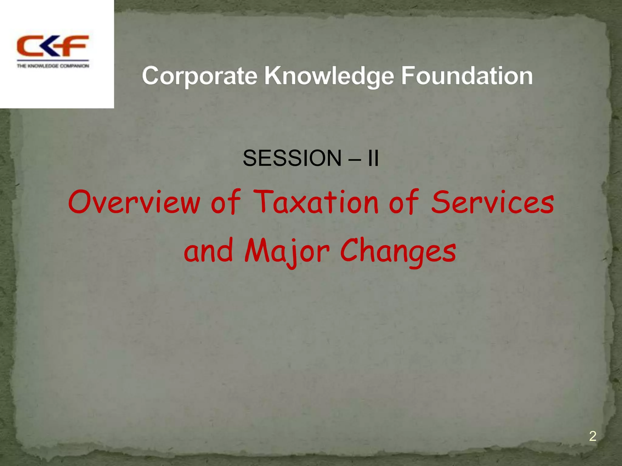SESSION – II

Overview of Taxation of Services
       and Major Changes




                                   2
 