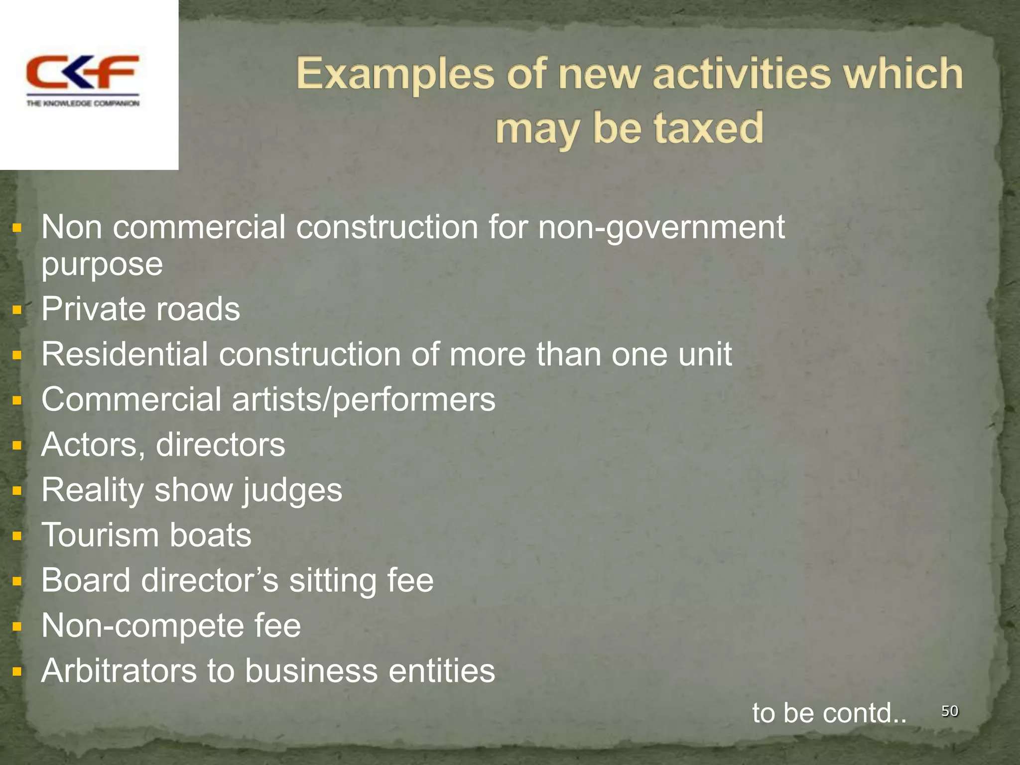  Non commercial construction for non-government
    purpose
   Private roads
   Residential construction of more than one unit
   Commercial artists/performers
   Actors, directors
   Reality show judges
   Tourism boats
   Board director‟s sitting fee
   Non-compete fee
   Arbitrators to business entities
                                                     to be contd..   50
 