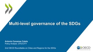 Antonio Canamas Catala
Policy Analyst, CFE/CITY
2nd OECD Roundtable on Cities and Regions for the SDGs
Multi-level governance of the SDGs
 