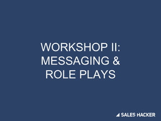 WORKSHOP II:
MESSAGING &
ROLE PLAYS
 
