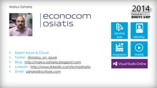 Marius Zaharia
Expert Azure & Cloud
Twitter : @marius_on_azure
Blog : http://marius-zaharia.blogspot.com
LinkedIn : http://www.linkedin.com/in/mzaharia
Email : zaharia@outlook.com
 