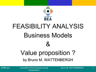 FEASIBILITY ANALYSIS Business Models & Valueproposition ? by Bruno M. WATTENBERGH  1 Bruno M. WATTENBERGH 