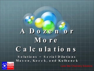 A Dozen or More Calculations Solutions – Serial Dilutions Mason, Koeck, and Kulhanek 