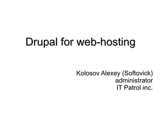 Drupal for web-hostingDrupal for web-hosting
Kolosov Alexey (Softovick)
administrator
IT Patrol inc.
 