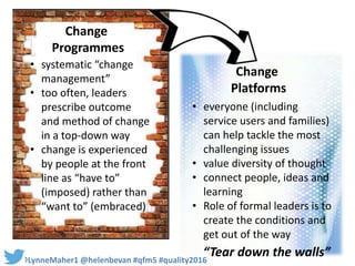 @LynneMaher1 @helenbevan #qfm5 #quality2016
• systematic “change
management”
• too often, leaders
prescribe outcome
and me...