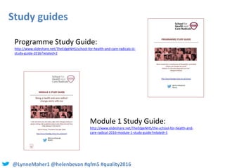 @LynneMaher1 @helenbevan #qfm5 #quality2016
Study guides
Programme Study Guide:
http://www.slideshare.net/TheEdgeNHS/schoo...