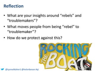 @LynneMaher1 @helenbevan #qfm5 #quality2016
Reflection
• What are your insights around “rebels” and
“troublemakers”?
• Wha...