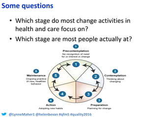 @LynneMaher1 @helenbevan #qfm5 #quality2016
• Which stage do most change activities in
health and care focus on?
• Which s...