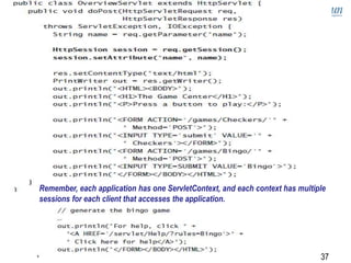 37
Remember, each application has one ServletContext, and each context has multiple
sessions for each client that accesses the application.
 