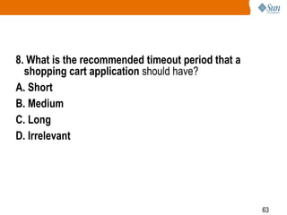 63
8. What is the recommended timeout period that a
shopping cart application should have?
A. Short
B. Medium
C. Long
D. Irrelevant
 