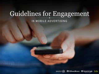 Guidelines for Engagement
IN MOBILE A DVERTISING
 