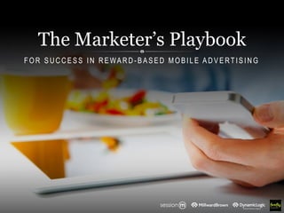 FOR SU CC ESS IN R EWARD-BASED MOBILE ADVERTISING
The Marketer’s Playbook
 
