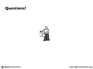 Questions?




@agilecampustour   http://agilecampustour.org
 