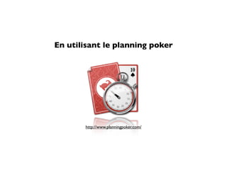 En utilisant le planning poker




       http://www.planningpoker.com/
 