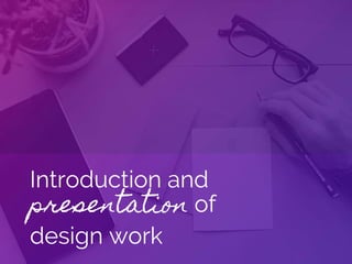 Introduction and
presentation of
design work
 