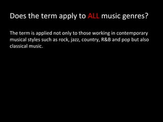 Does the term apply to ALL music genres?

The term is applied not only to those working in contemporary
musical styles such as rock, jazz, country, R&B and pop but also
classical music.
 