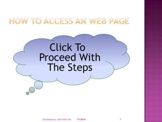 Click To
Proceed With
The Steps

Developed by: Saif Ullah Dar

1/7/2014

7

 