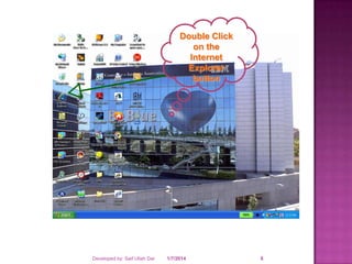 Double Click
on the
Internet
Explorer
button

Developed by: Saif Ullah Dar

1/7/2014

8

 