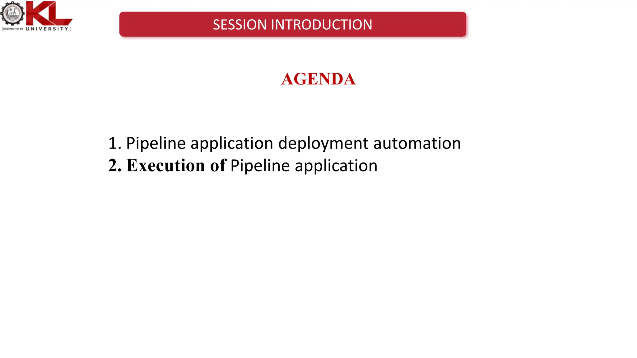 SESSION INTRODUCTION
AGENDA
1. Pipeline application deployment automation
2. Execution of Pipeline application
 