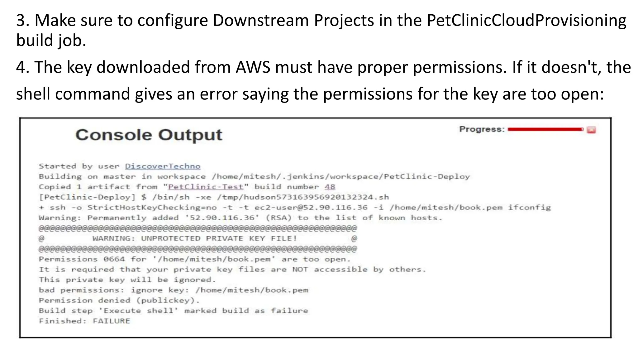 3. Make sure to configure Downstream Projects in the PetClinicCloudProvisioning
build job.
4. The key downloaded from AWS must have proper permissions. If it doesn't, the
shell command gives an error saying the permissions for the key are too open:
 