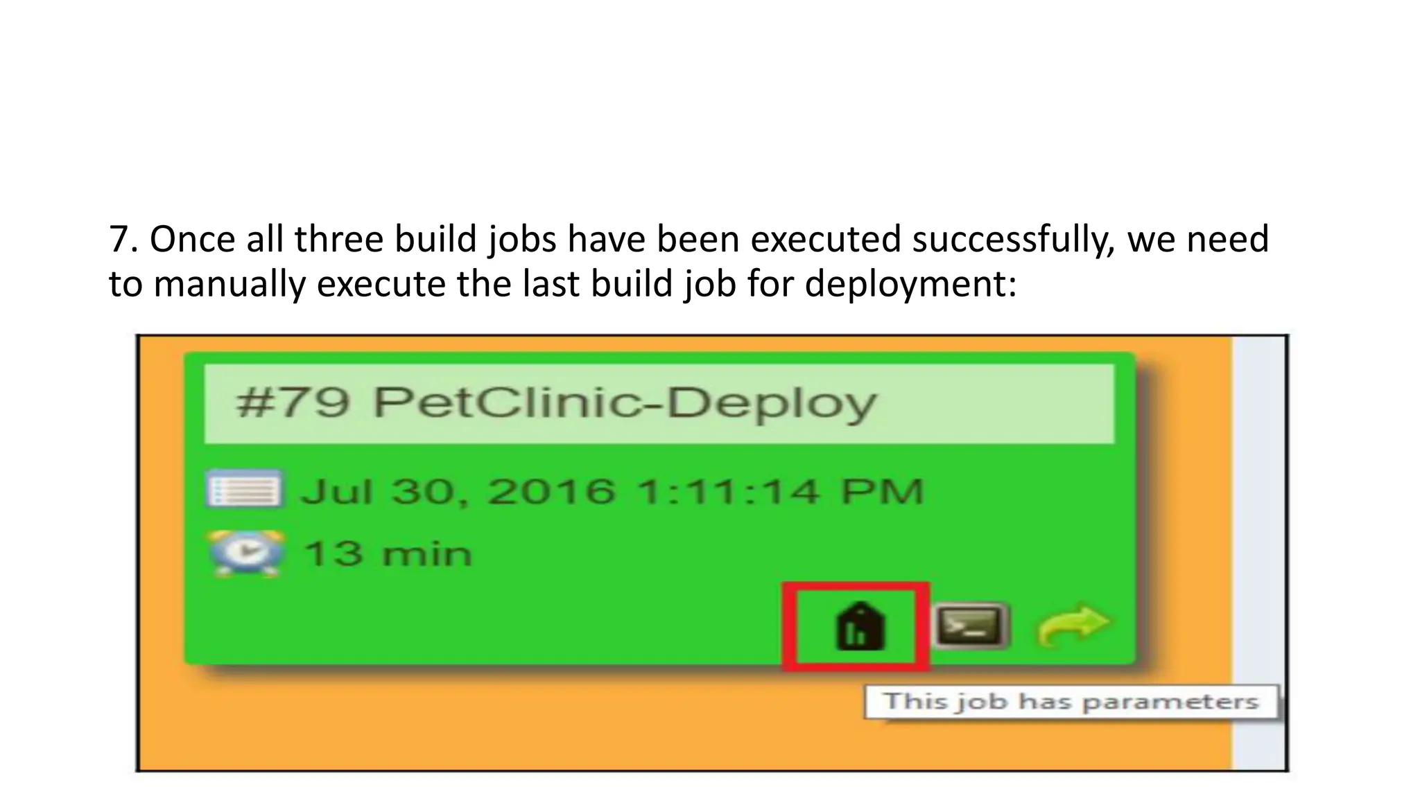 7. Once all three build jobs have been executed successfully, we need
to manually execute the last build job for deployment:
 