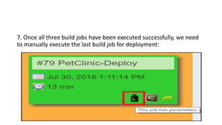 7. Once all three build jobs have been executed successfully, we need
to manually execute the last build job for deployment:
 
