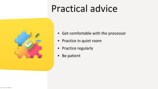 Practical advice
• Get comfortable with the processor
• Practice in quiet room
• Practice regularly
• Be patient
Icon source: Flaticon
 