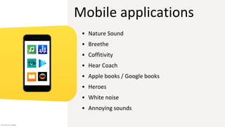 Mobile applications
• Nature Sound
• Breethe
• Coffitivity
• Hear Coach
• Apple books / Google books
• Heroes
• White noise
• Annoying sounds
Icon source: Google
 