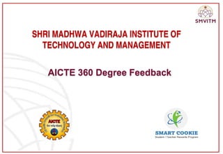 SHRI MADHWA VADIRAJA INSTITUTE OF
TECHNOLOGY AND MANAGEMENT
AICTE 360 Degree Feedback
 