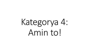 Kategorya 4:
Amin to!
 