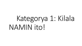 Kategorya 1: Kilala
NAMIN ito!
 