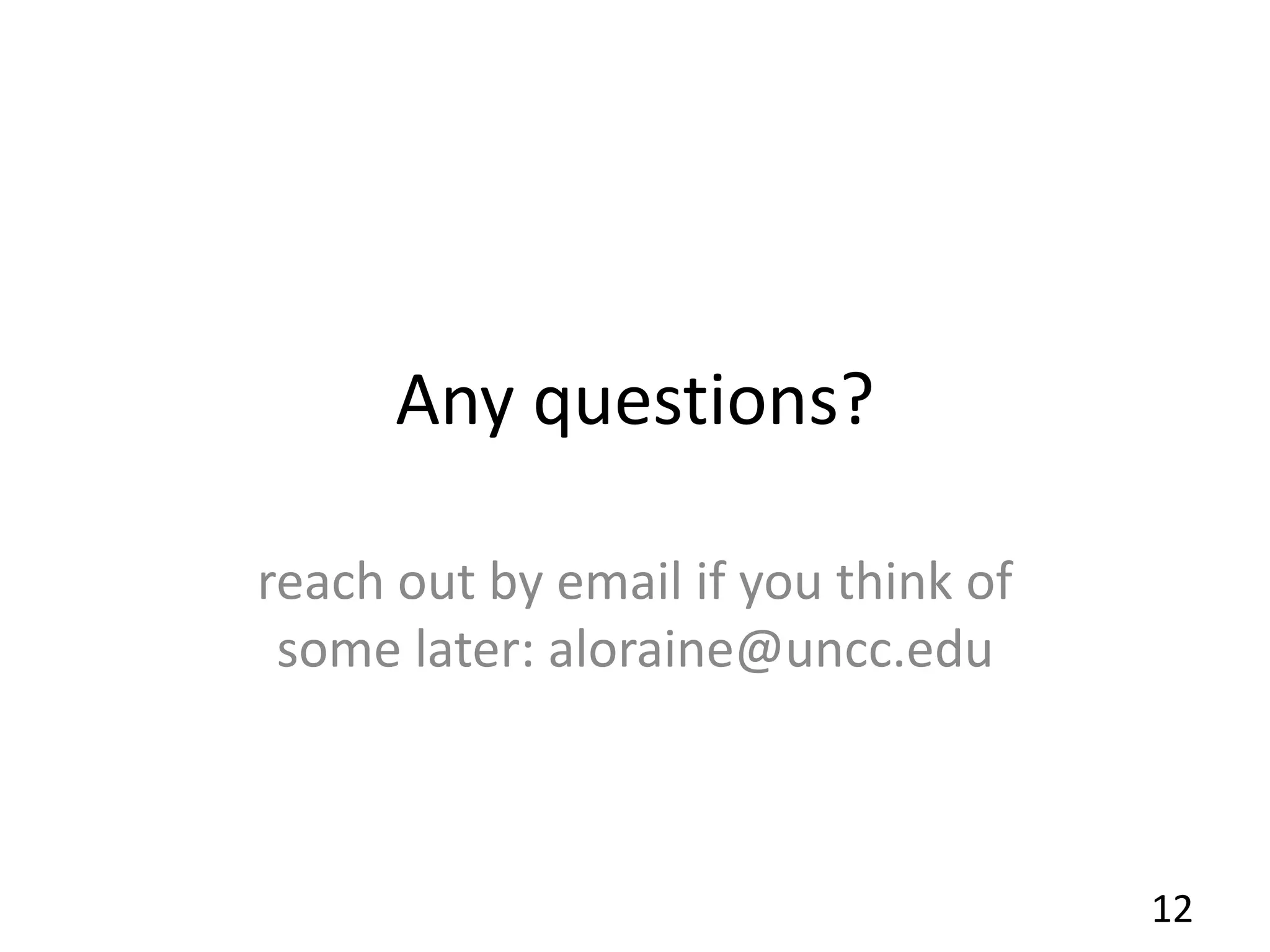 Any questions?
reach out by email if you think of
some later: aloraine@uncc.edu
12
 