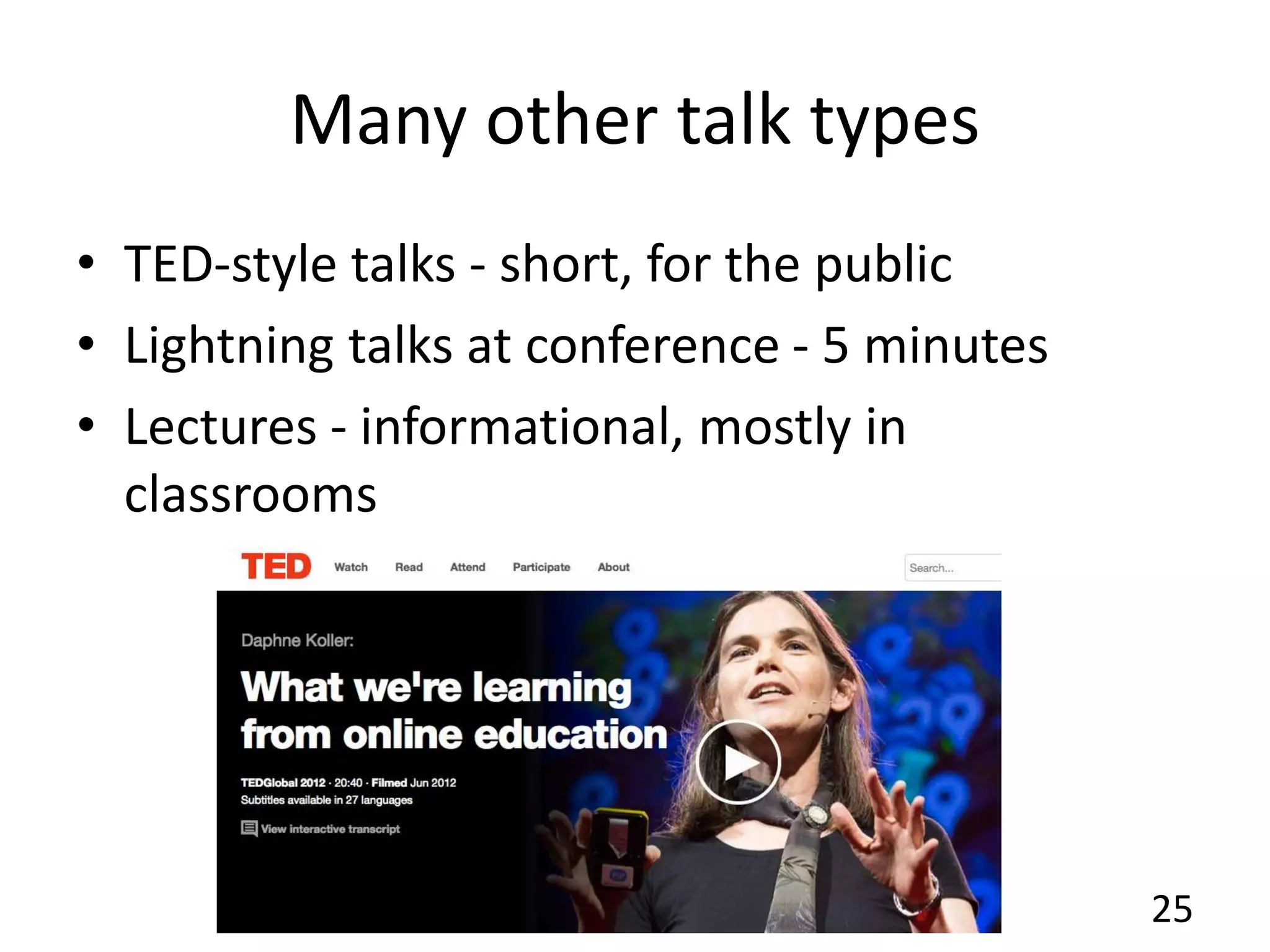 Many other talk types
• TED-style talks - short, for the public
• Lightning talks at conference - 5 minutes
• Lectures - informational, mostly in
classrooms
25
 