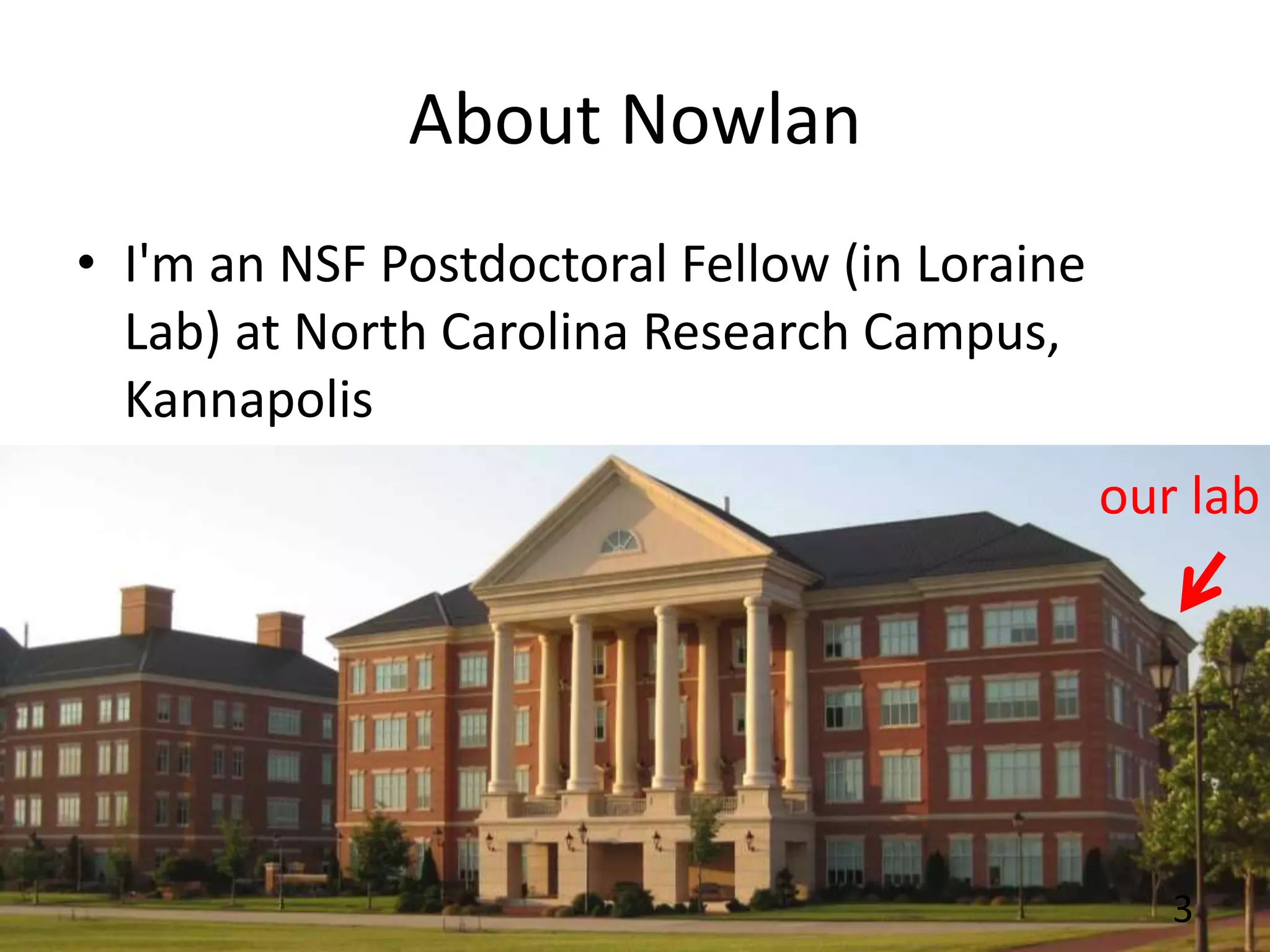 About Nowlan
• I'm an NSF Postdoctoral Fellow (in Loraine
Lab) at North Carolina Research Campus,
Kannapolis
3
our lab
 