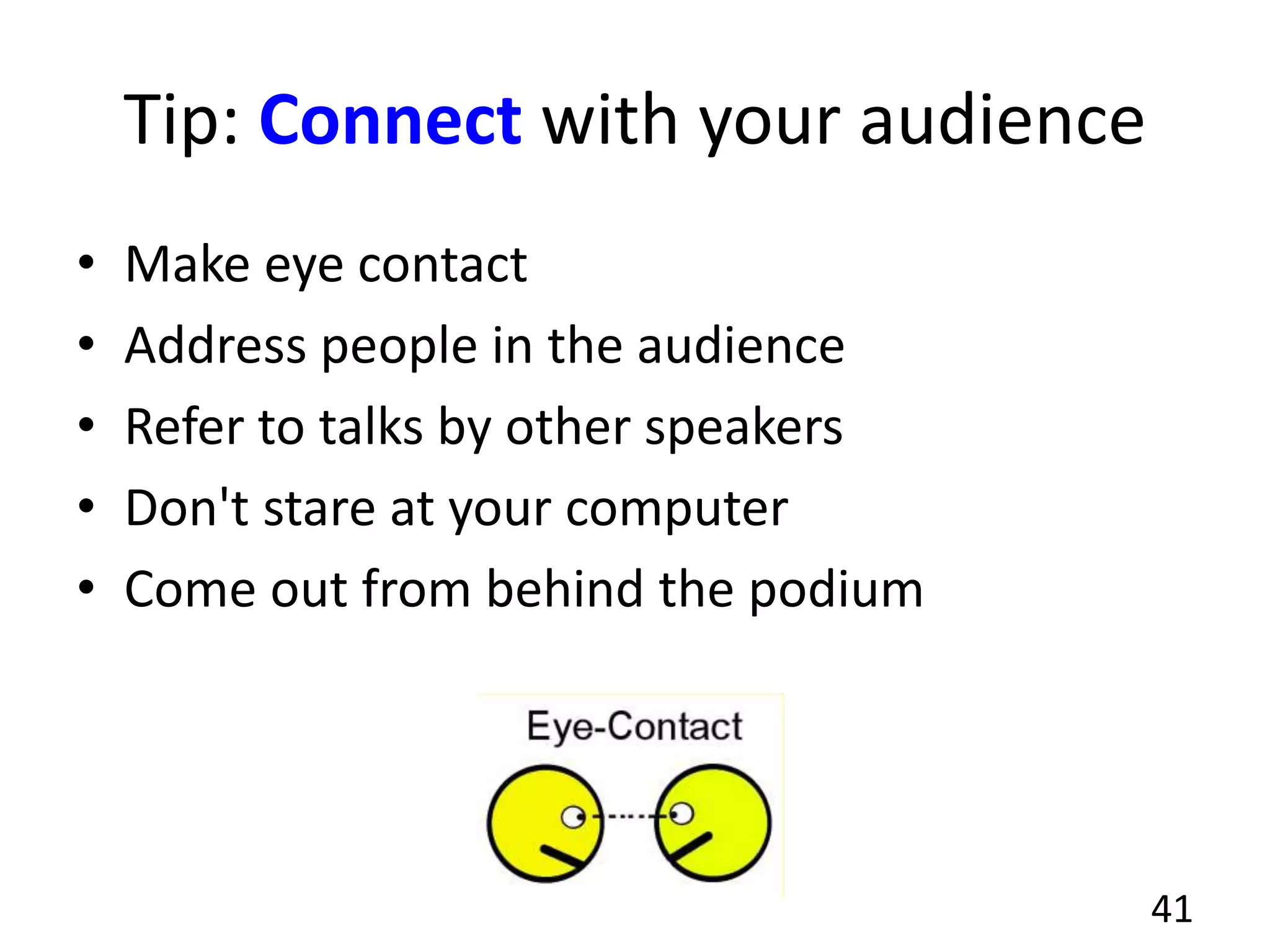 Tip: Connect with your audience
• Make eye contact
• Address people in the audience
• Refer to talks by other speakers
• Don't stare at your computer
• Come out from behind the podium
41
 