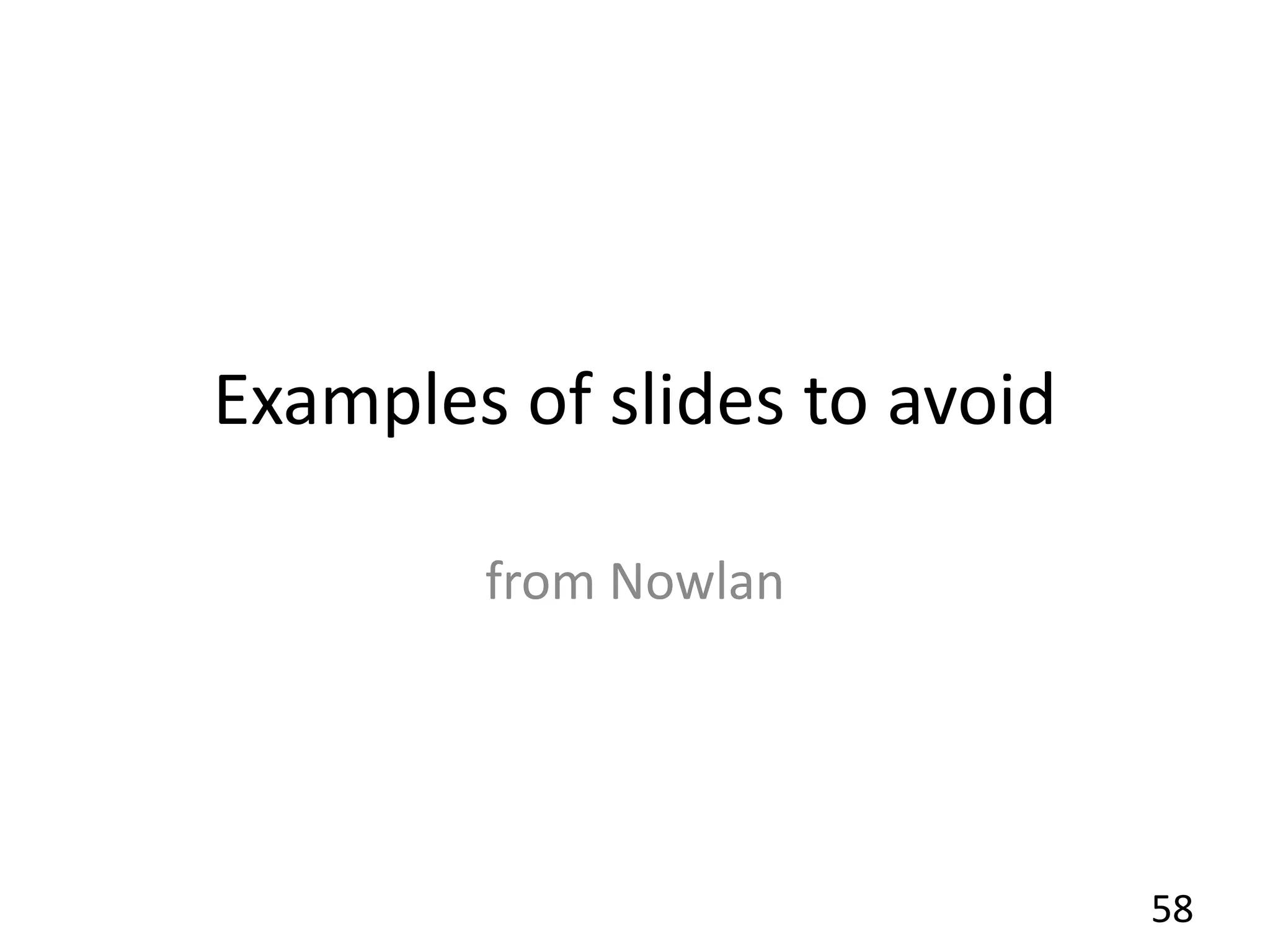 Examples of slides to avoid
from Nowlan
58
 