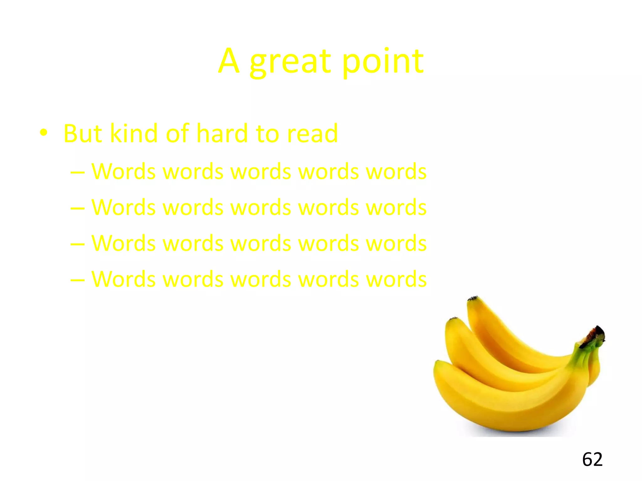 A great point
• But kind of hard to read
– Words words words words words
– Words words words words words
– Words words words words words
– Words words words words words
62
 