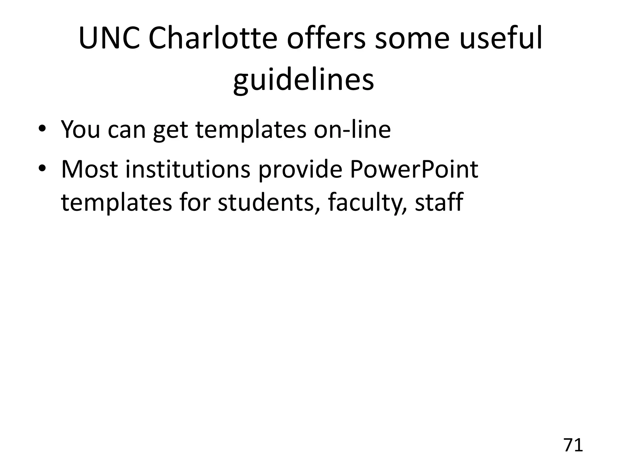 UNC Charlotte offers some useful
guidelines
• You can get templates on-line
• Most institutions provide PowerPoint
templates for students, faculty, staff
71
 