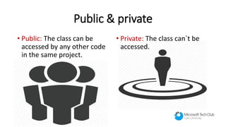 Public & private
• Public: The class can be
accessed by any other code
in the same project.
• Private: The class can`t be
accessed.
 