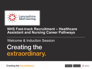 NHS Fast-track Recruitment – Healthcare
Assistant and Nursing Career Pathways
Welcome & Induction Session
 