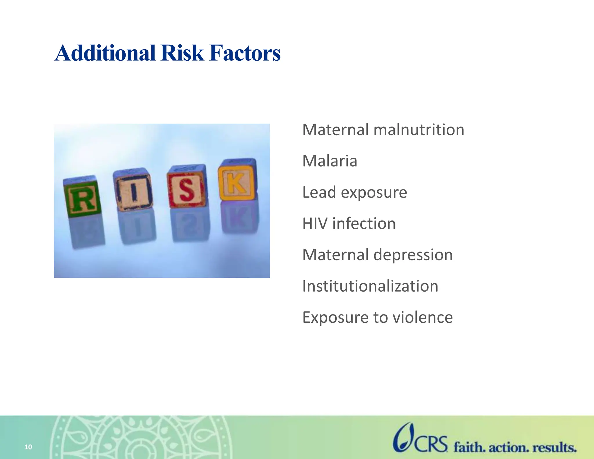 10
Additional Risk Factors
Maternal malnutrition
Malaria
Lead exposure
HIV infection
Maternal depression
Institutionalization
Exposure to violence
 