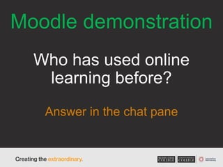 Moodle demonstration
Who has used online
learning before?
Answer in the chat pane
 