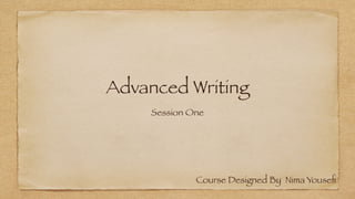 Advanced Writing
Session One
Course Designed By Nima Youseﬁ
 