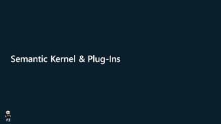 Semantic Kernel & Plug-Ins
 