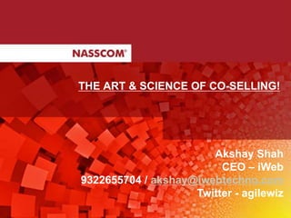 THE ART & SCIENCE OF CO-SELLING!
Akshay Shah
CEO – iWeb
9322655704 / akshay@iwebtechno.com
Twitter - agilewiz
 