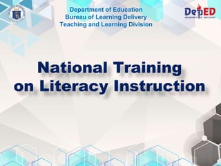 Department of Education
Bureau of Learning Delivery
Teaching and Learning Division
National Training
on Literacy Instruction
 